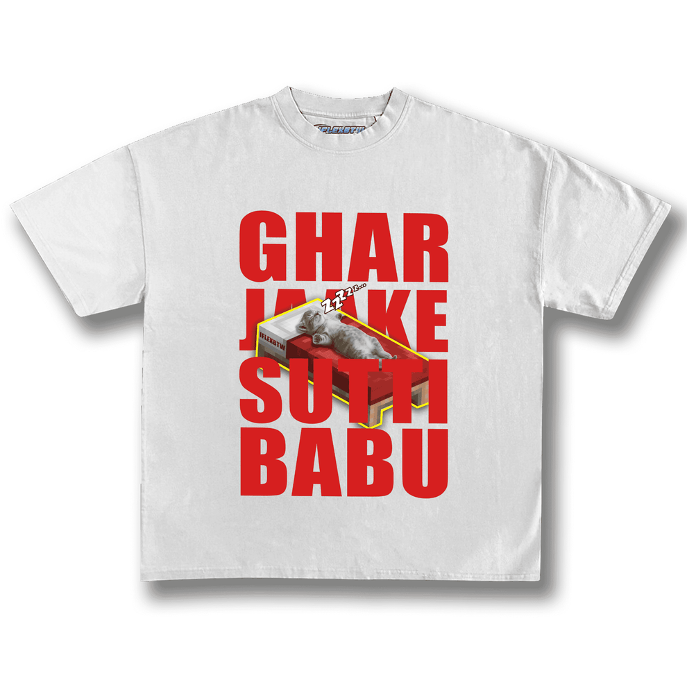 GHAR JAAKE SUTTI BABU TEE